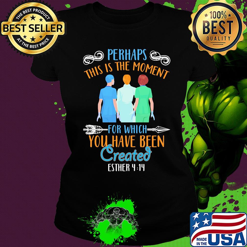 Perhaps this is the moment for which you have been created esther nurse s Ladies tee Perhaps this is the moment for which you have been created esther nurse s Ladies tee