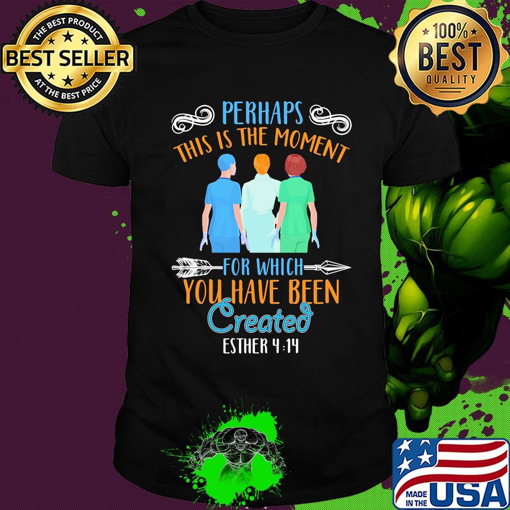 Perhaps this is the moment for which you have been created esther nurse shirt