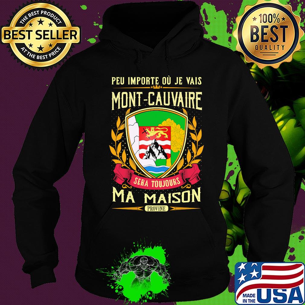 Peu importe ou je vais mont-cauvaire sera toujours ma maison provine s Hoodie Peu importe ou je vais mont-cauvaire sera toujours ma maison provine s Hoodie