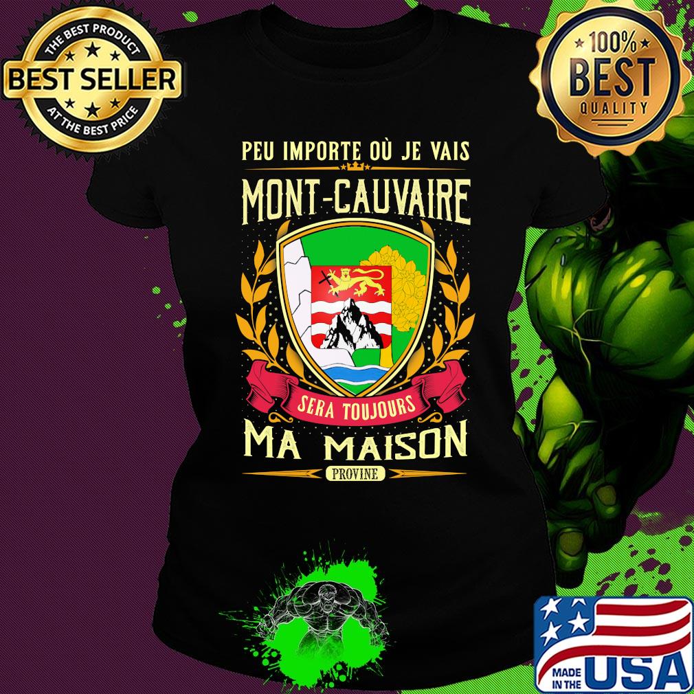 Peu importe ou je vais mont-cauvaire sera toujours ma maison provine s Ladies tee Peu importe ou je vais mont-cauvaire sera toujours ma maison provine s Ladies tee
