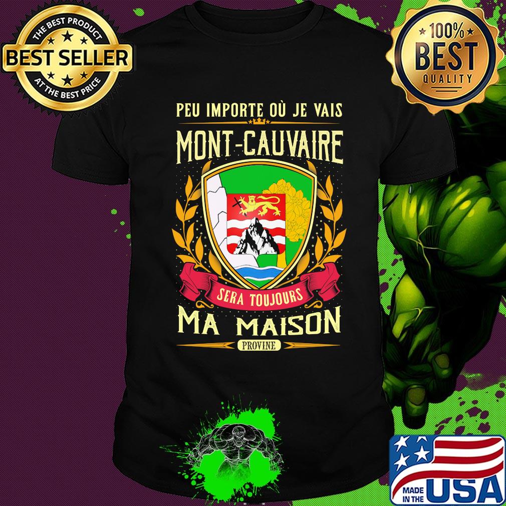 Peu importe ou je vais mont-cauvaire sera toujours ma maison provine shirt