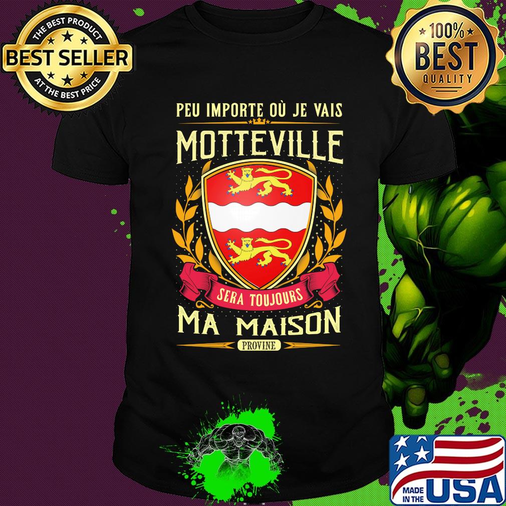 Peu importe ou je vais motteville sera toujours ma maison provine shirt