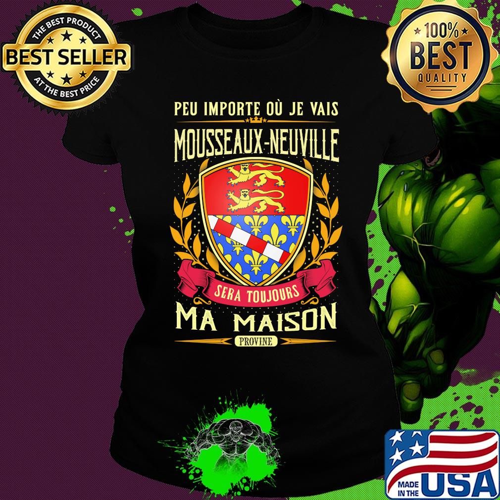 Peu importe ou je vais mousseaux-neuville sera toujours ma maison provine s Ladies tee Peu importe ou je vais mousseaux-neuville sera toujours ma maison provine s Ladies tee