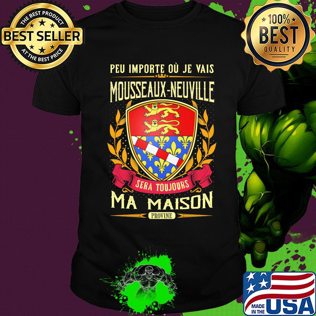 Peu importe ou je vais mousseaux-neuville sera toujours ma maison provine shirt