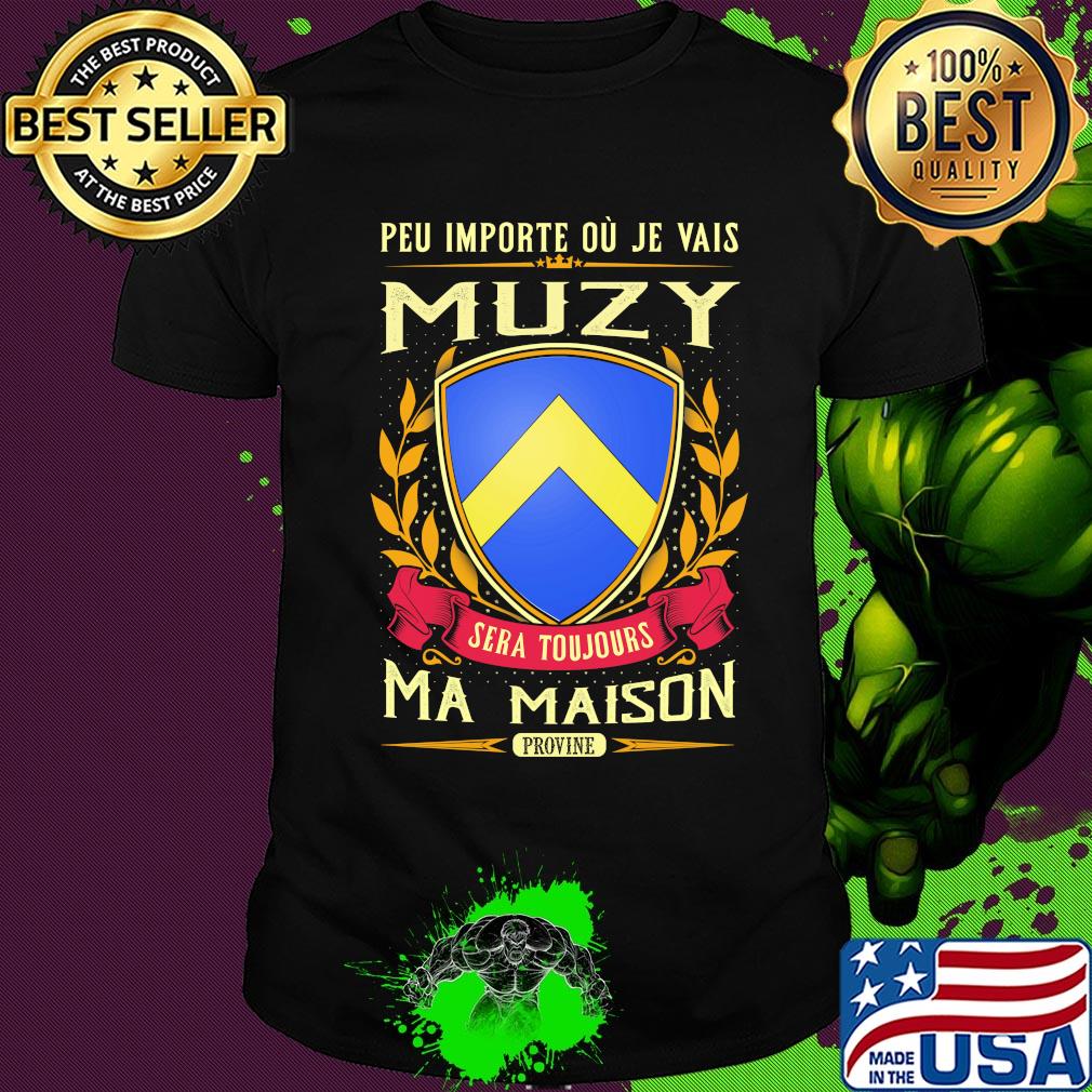 Peu importe ou je vais muzy sera toujours ma maison provine shirt
