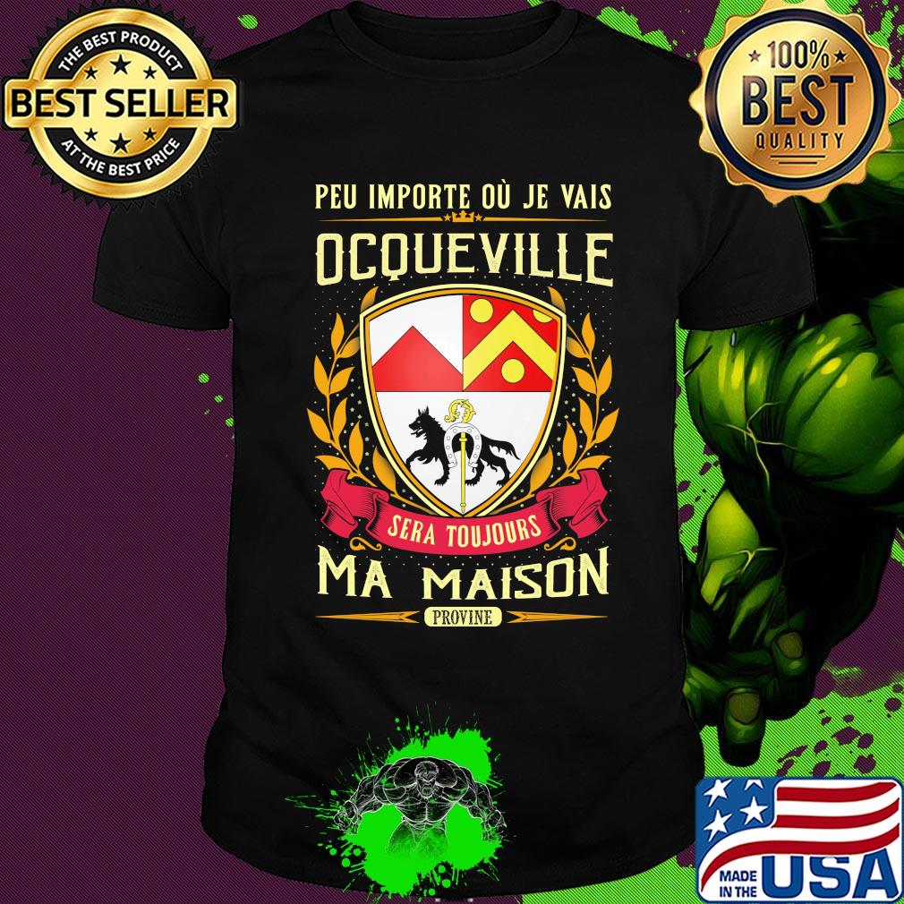 Peu importe ou je vais ocqueville sera toujours ma maison provine shirt