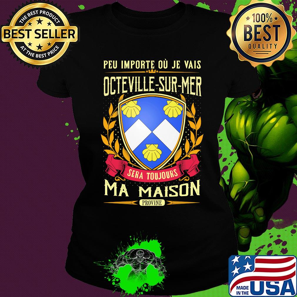 Peu importe ou je vais octeville-sur-mer sera toujours ma maison provine s Ladies tee Peu importe ou je vais octeville-sur-mer sera toujours ma maison provine s Ladies tee