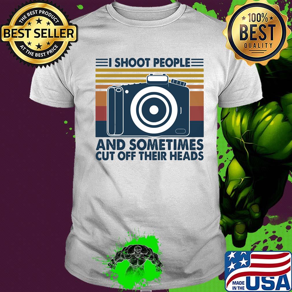 Photography I shoot people and sometimes cut off their heads vintage shirt