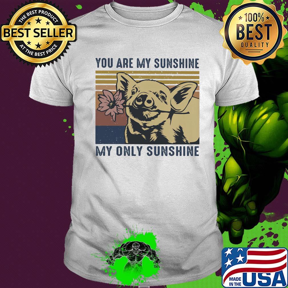 Pig you are my sunshine my only sunshine vintage shirt