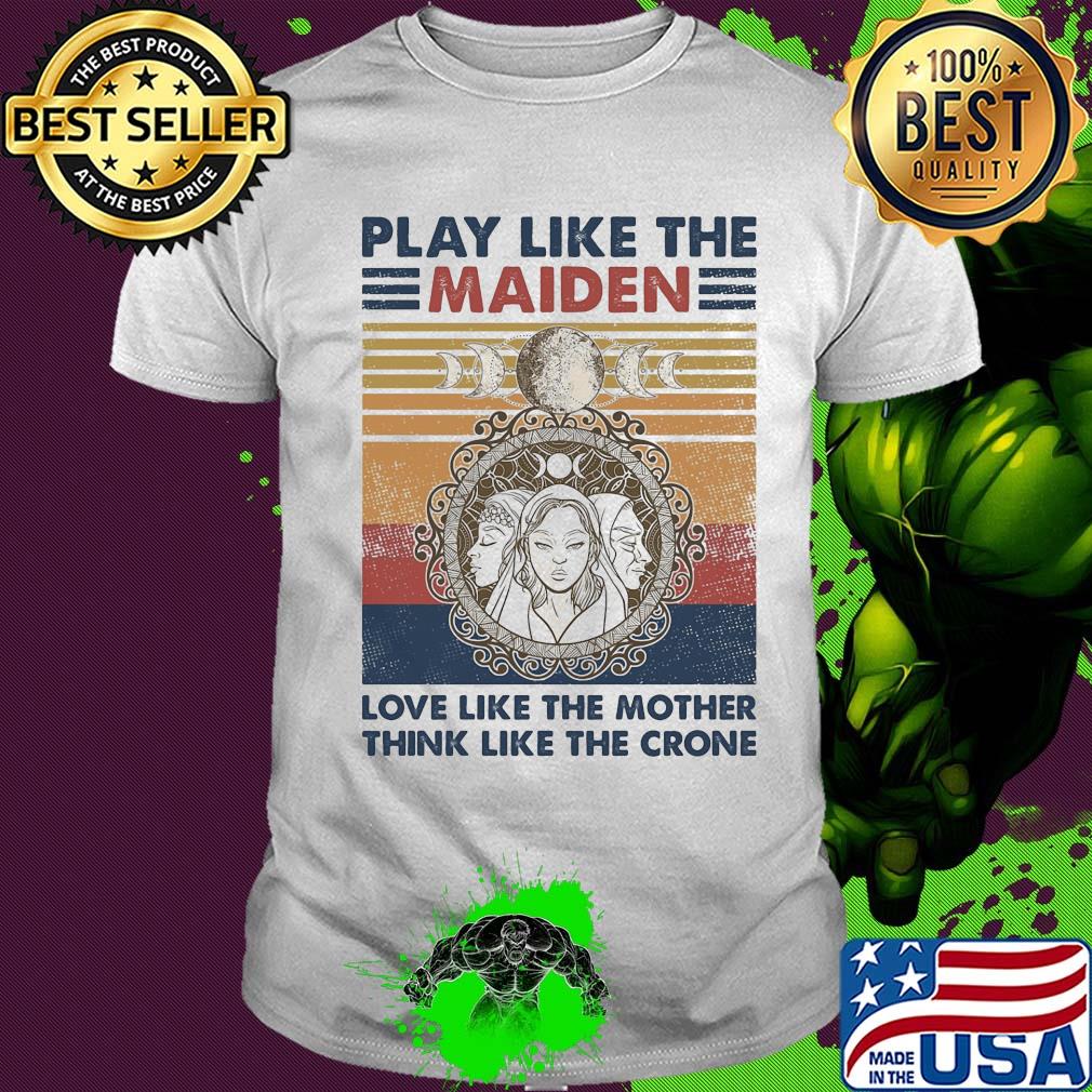 Play like the maiden love like the mother think like the crone vintage shirt