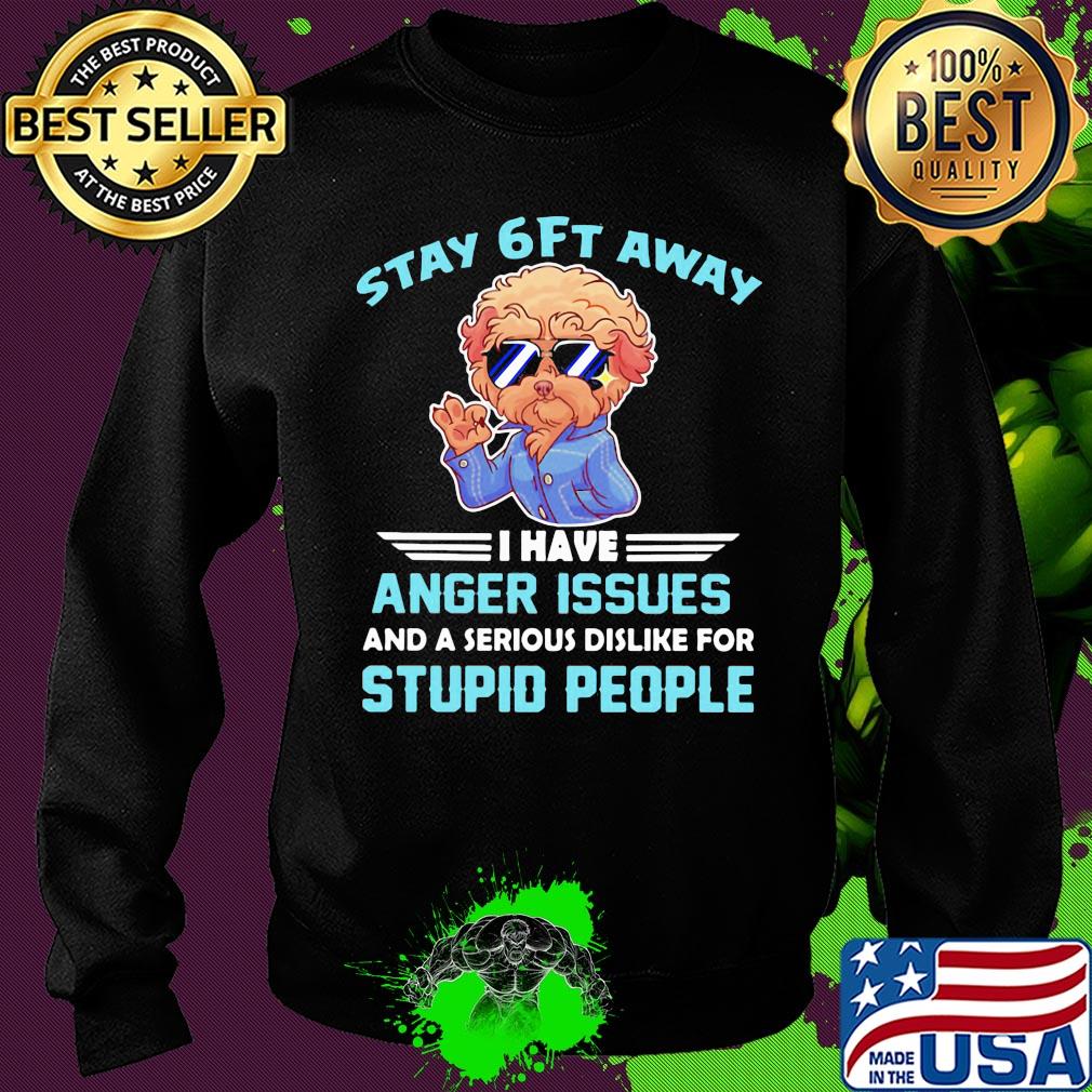 Poodle stay 6ft away I have anger issues and a serious dislike for stupid people s Sweater Poodle stay 6ft away I have anger issues and a serious dislike for stupid people s Sweater