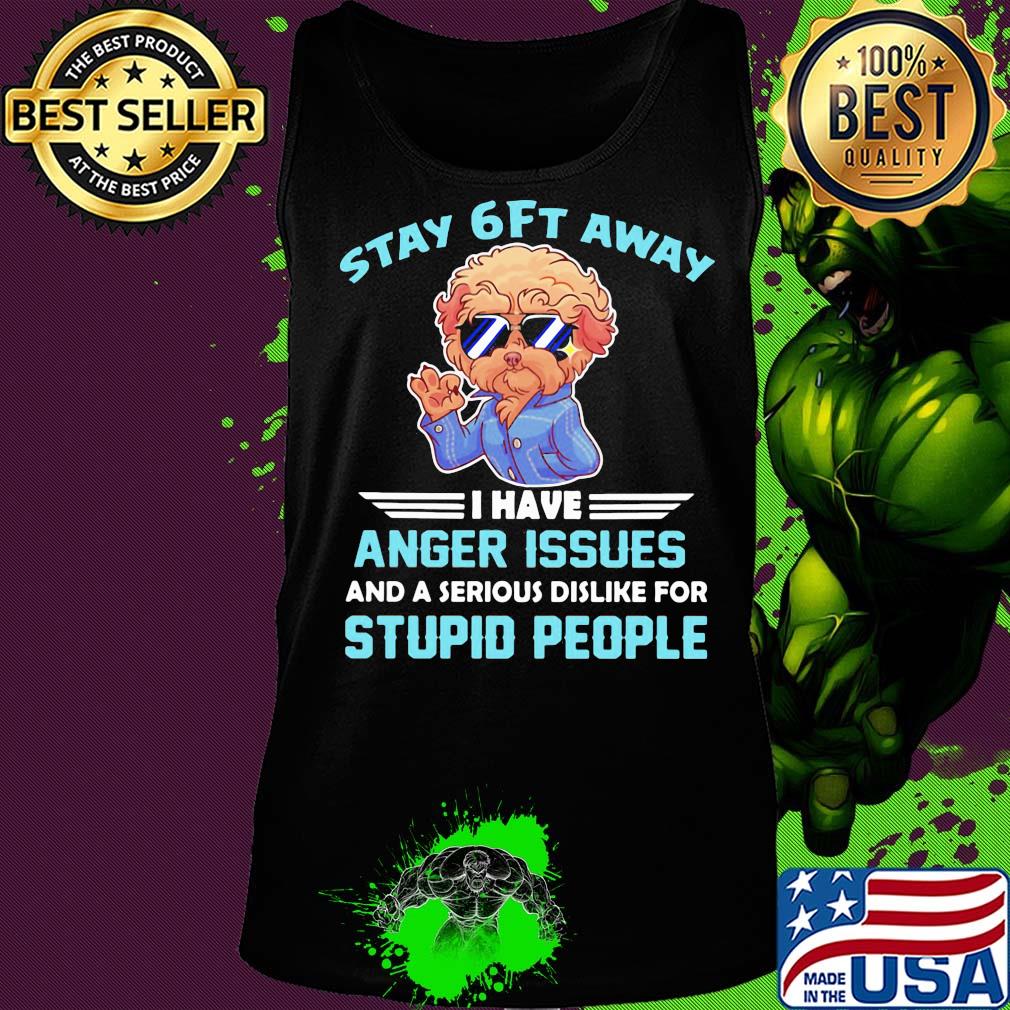 Poodle stay 6ft away I have anger issues and a serious dislike for stupid people s Tank top Poodle stay 6ft away I have anger issues and a serious dislike for stupid people s Tank top