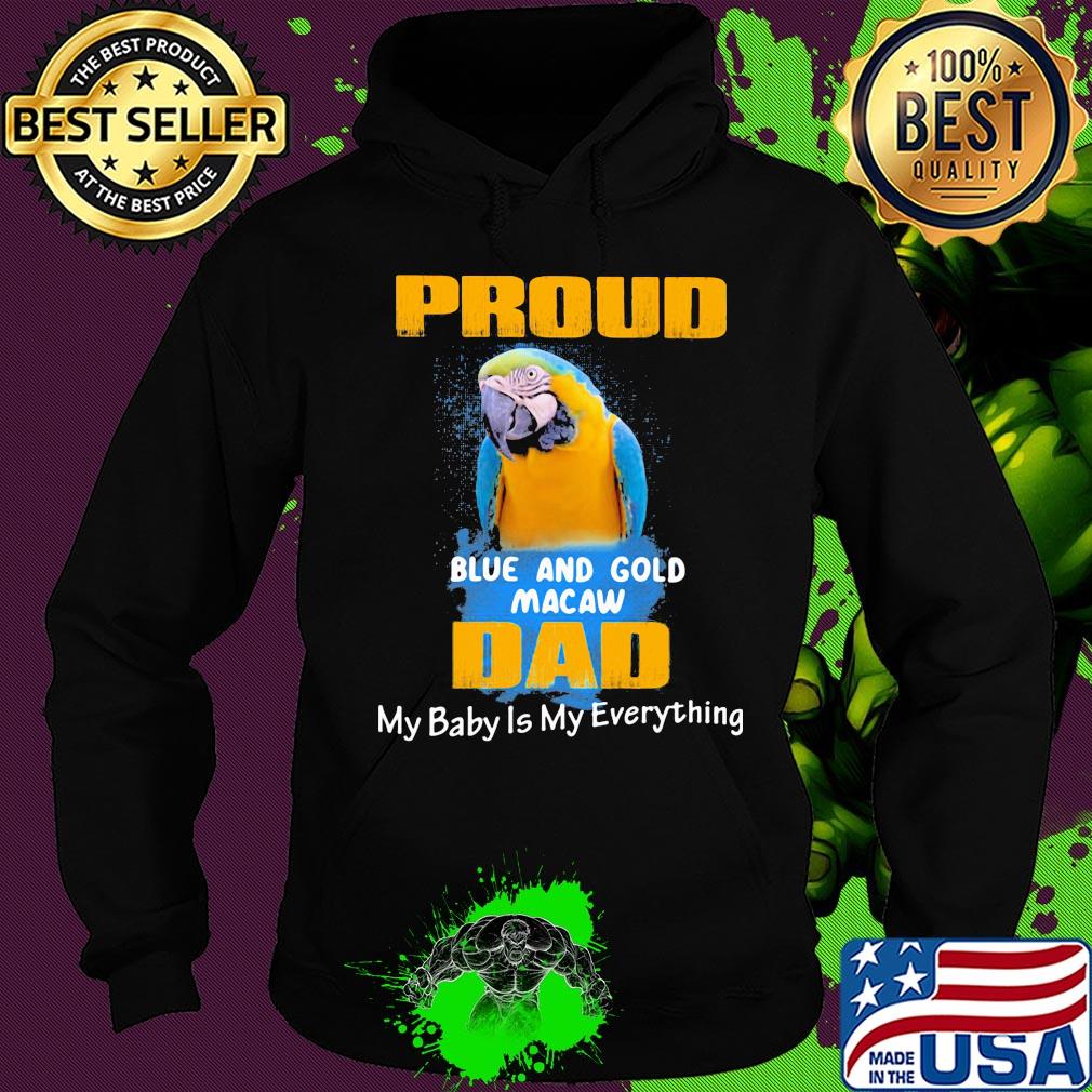 Proud blue and gold macaw dad my baby is my everything parrot s Hoodie Proud blue and gold macaw dad my baby is my everything parrot s Hoodie