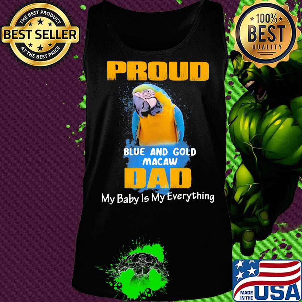 Proud blue and gold macaw dad my baby is my everything parrot s Tank top Proud blue and gold macaw dad my baby is my everything parrot s Tank top