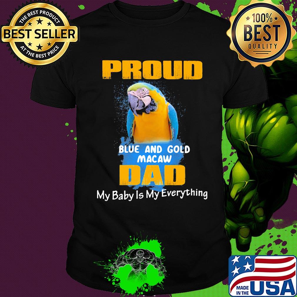 Proud blue and gold macaw dad my baby is my everything parrot shirt