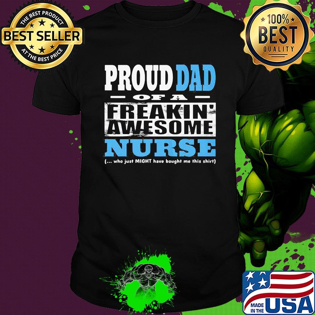 Proud dad of a freakin awesome nurse who just might have bought me this shirt