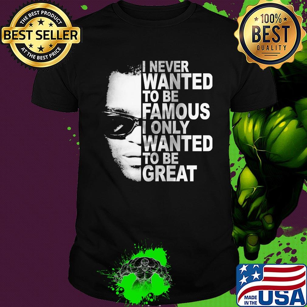 Ray charles i never wanted to be famous i only wanted to be great shirt