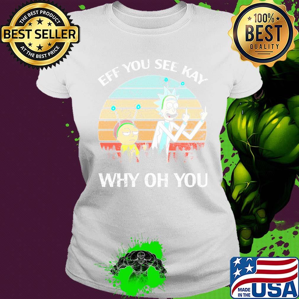 Rick and Morty eff you see kay why oh you vintage s Ladies tee Rick and Morty eff you see kay why oh you vintage s Ladies tee