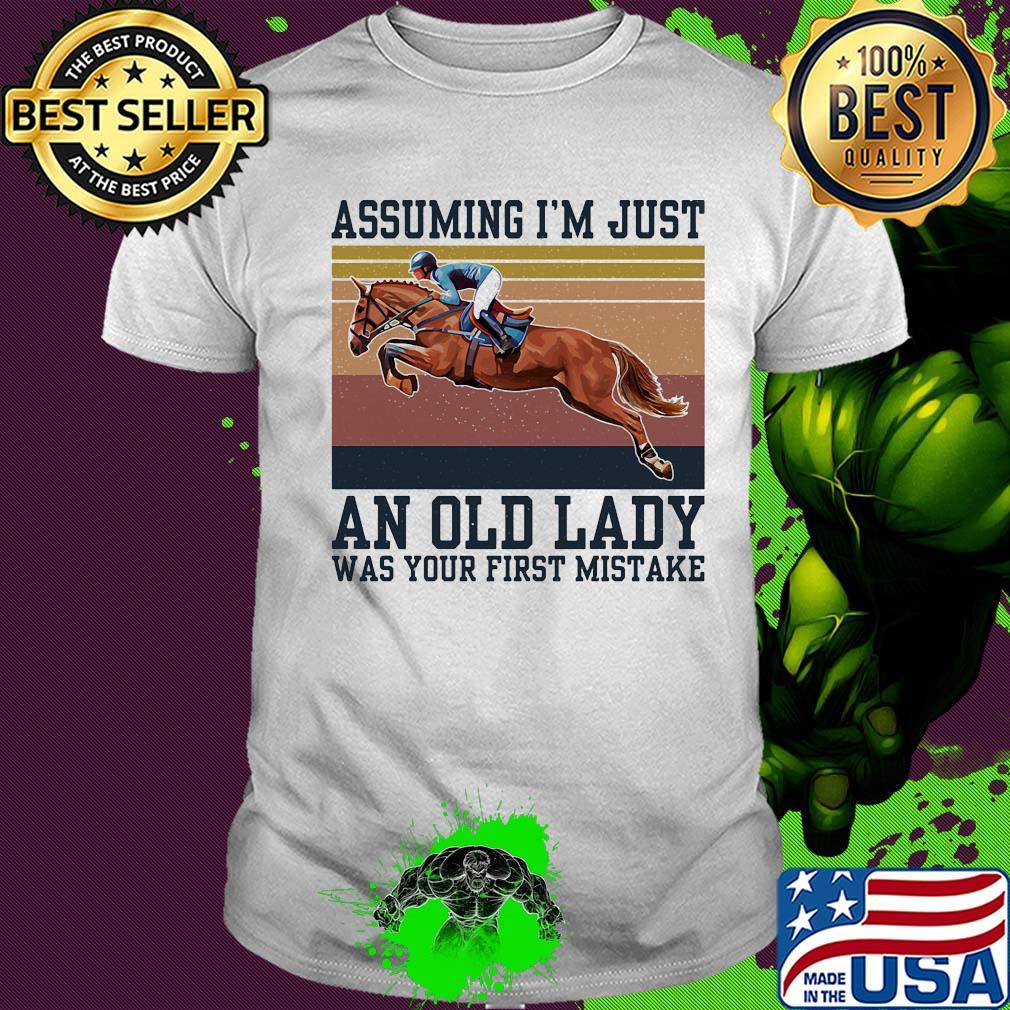 Riding horse assuming I’m just an old lady was your first mistake vintage shirt