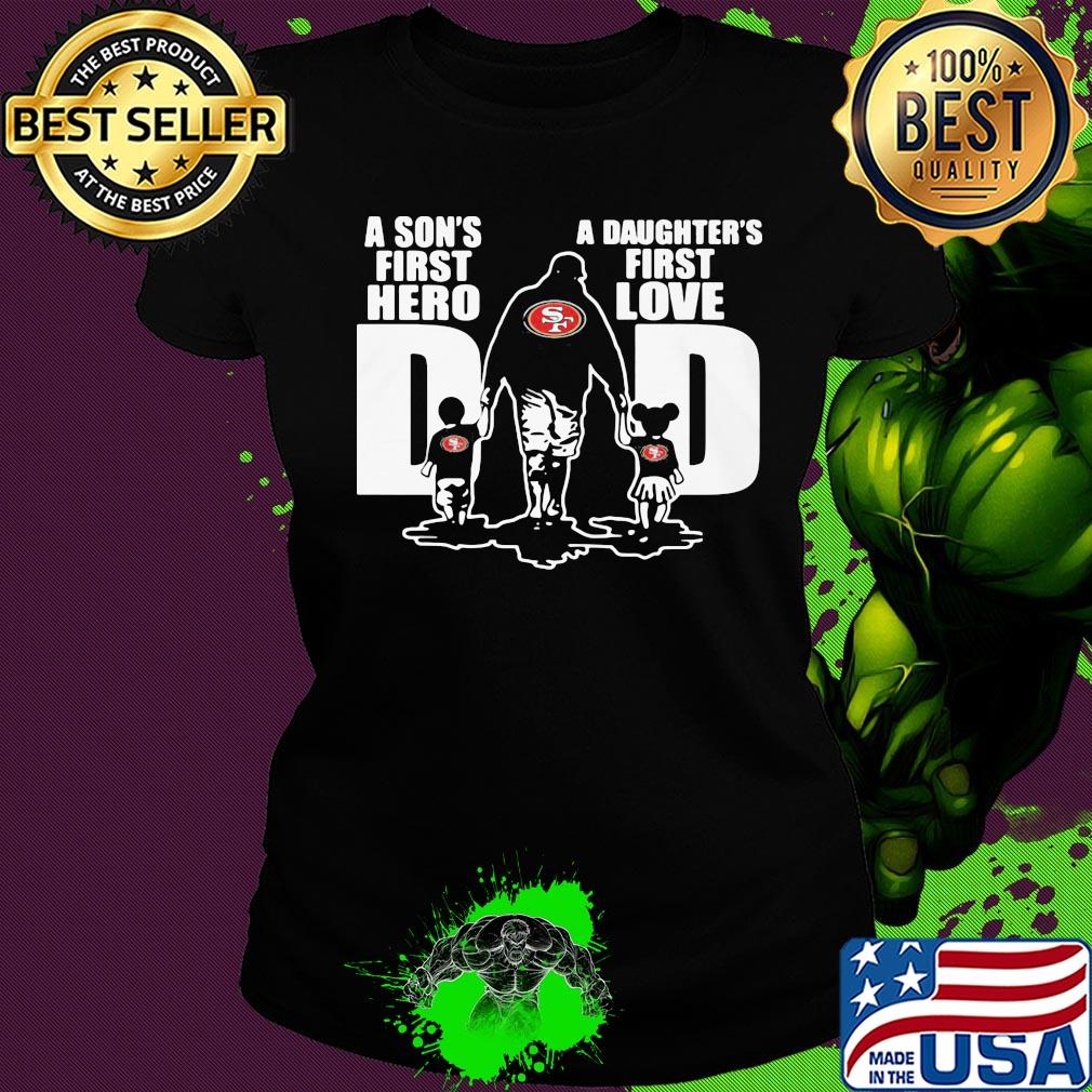 San francisco 49ers a son's first hero a daughter's first love dad happy father's day s Ladies tee San francisco 49ers a son's first hero a daughter's first love dad happy father's day s Ladies tee