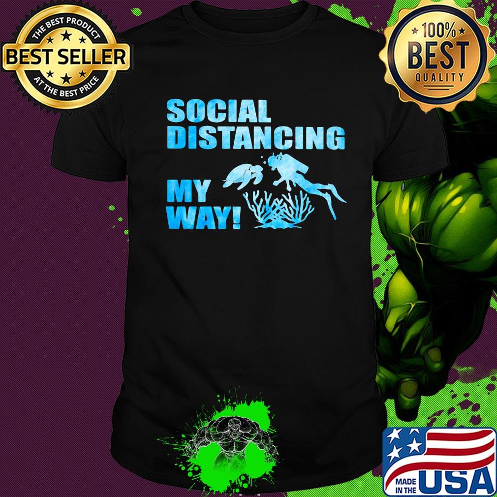 Scuba diving social distancing my way shirt