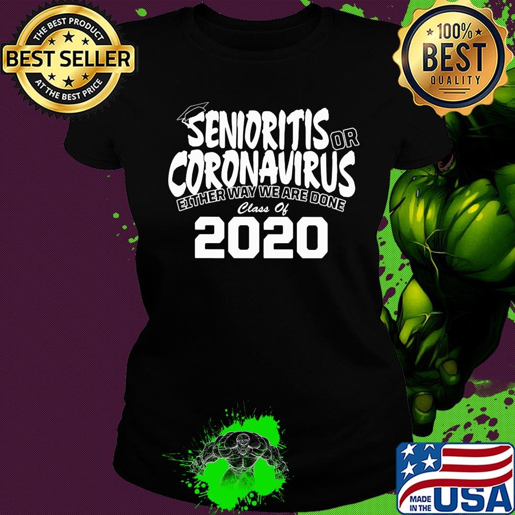 Senioritis or coronavirus either way we are done class of 2020 s Ladies tee Senioritis or coronavirus either way we are done class of 2020 s Ladies tee