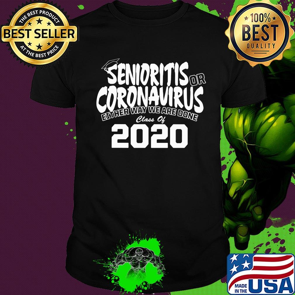 Senioritis or coronavirus either way we are done class of 2020 shirt