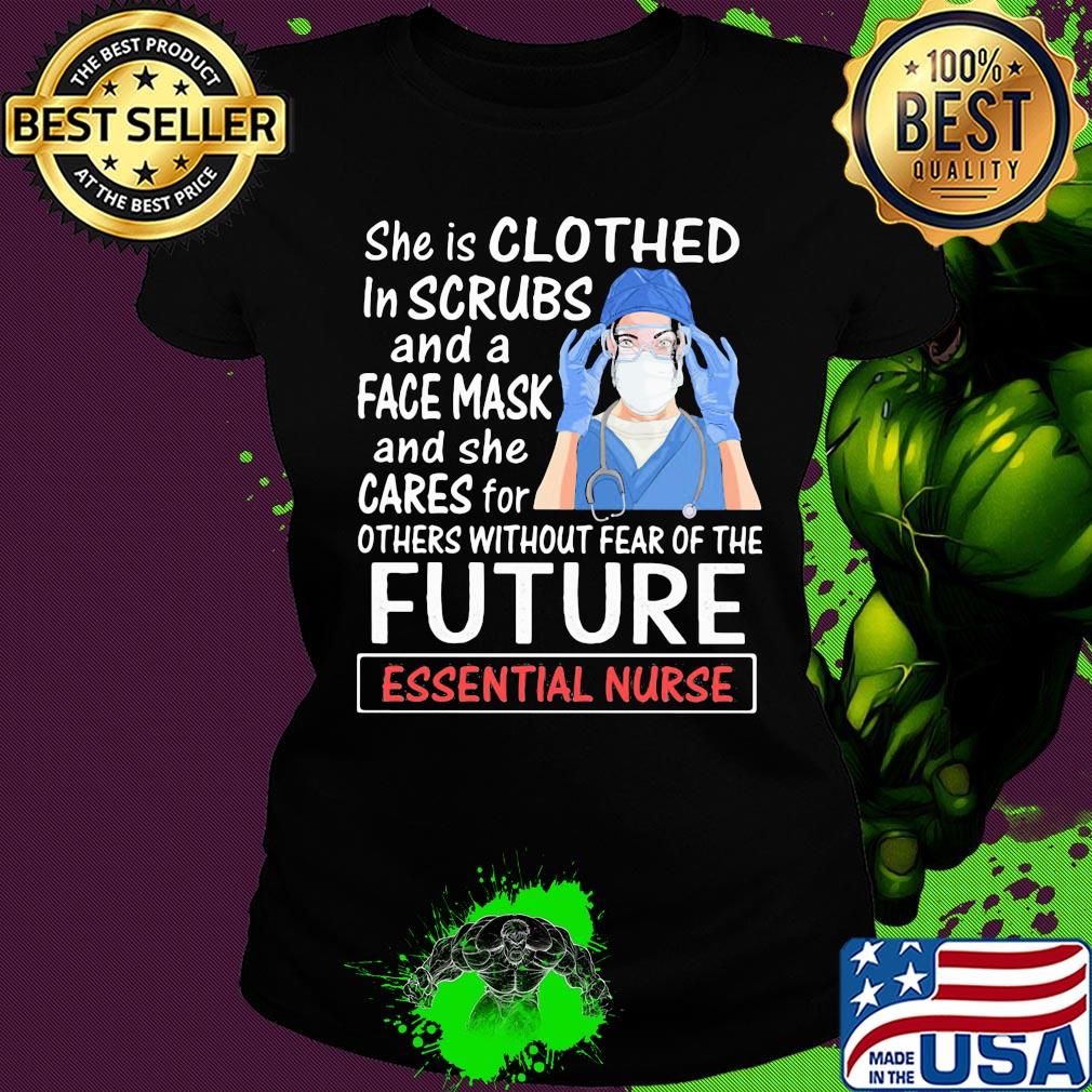 She is clothed in scrubs and a face mask and she cares for future nurse mask s Ladies tee She is clothed in scrubs and a face mask and she cares for future nurse mask s Ladies tee