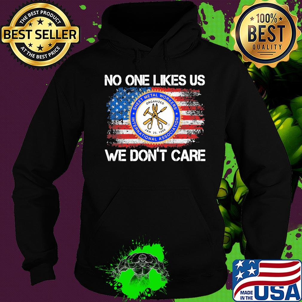 Sheet metal workers international association no one likes us we don't care american flag independence day s Hoodie Sheet metal workers international association no one likes us we don't care american flag independence day s Hoodie