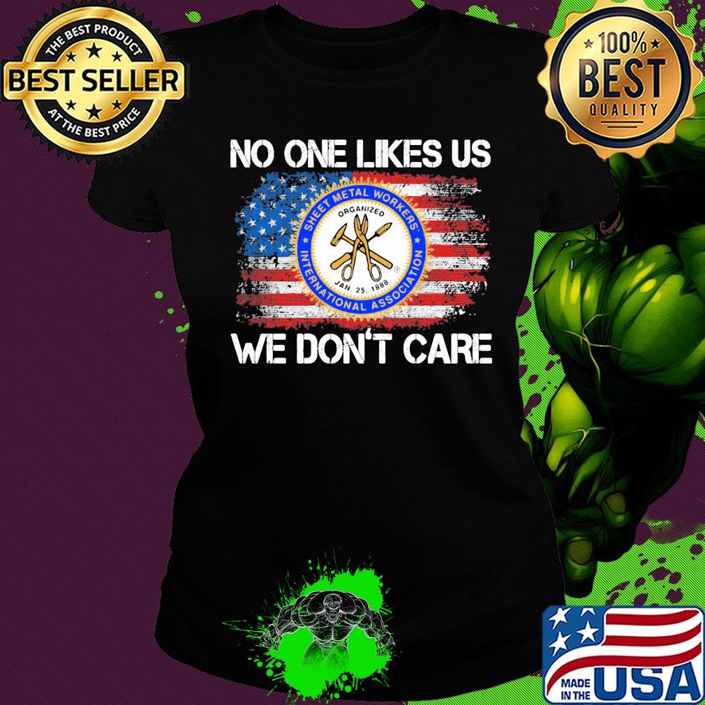 Sheet metal workers international association no one likes us we don't care american flag independence day s Ladies tee Sheet metal workers international association no one likes us we don't care american flag independence day s Ladies tee