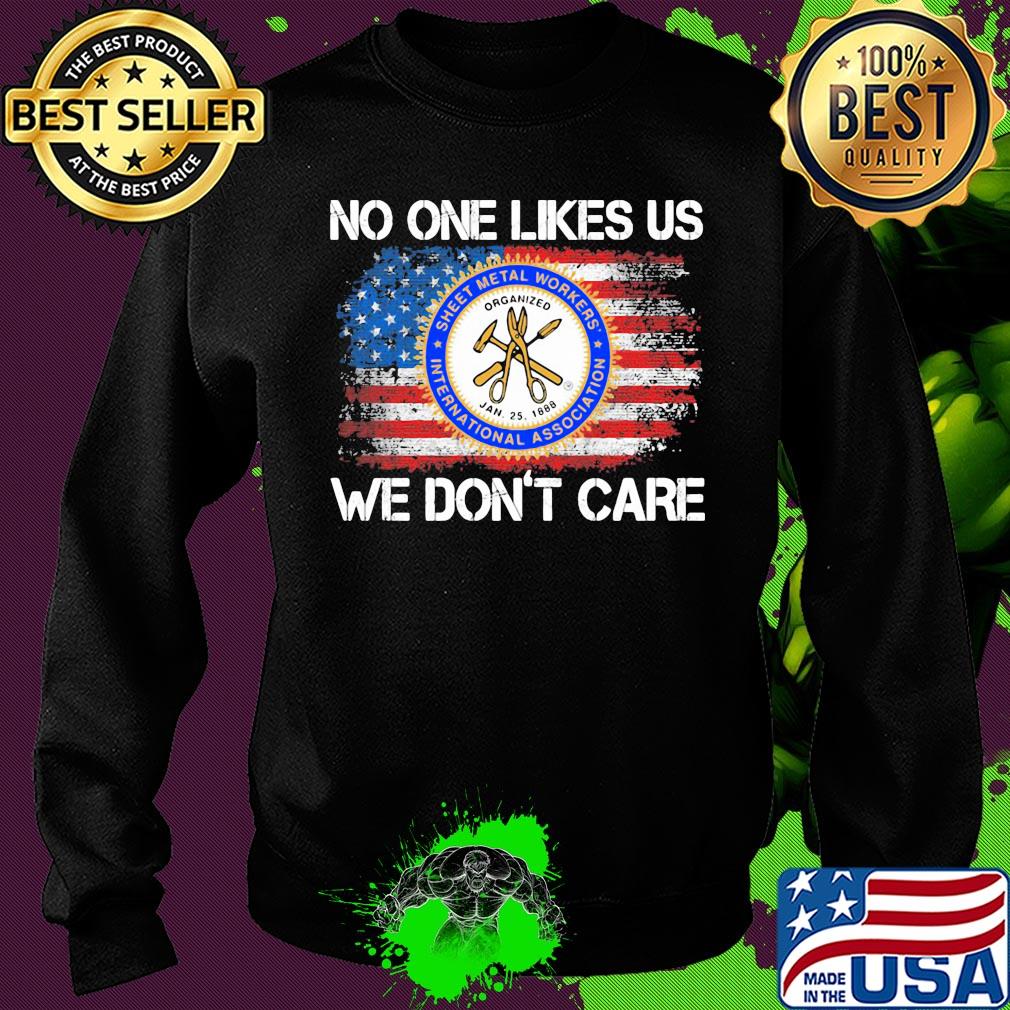 Sheet metal workers international association no one likes us we don't care american flag independence day s Sweater Sheet metal workers international association no one likes us we don't care american flag independence day s Sweater