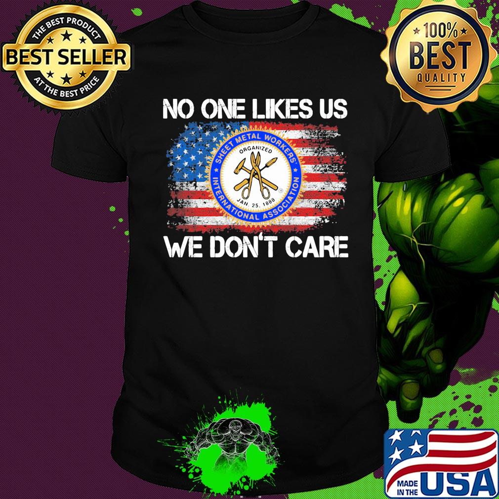 Sheet metal workers international association no one likes us we don't care american flag independence day shirt