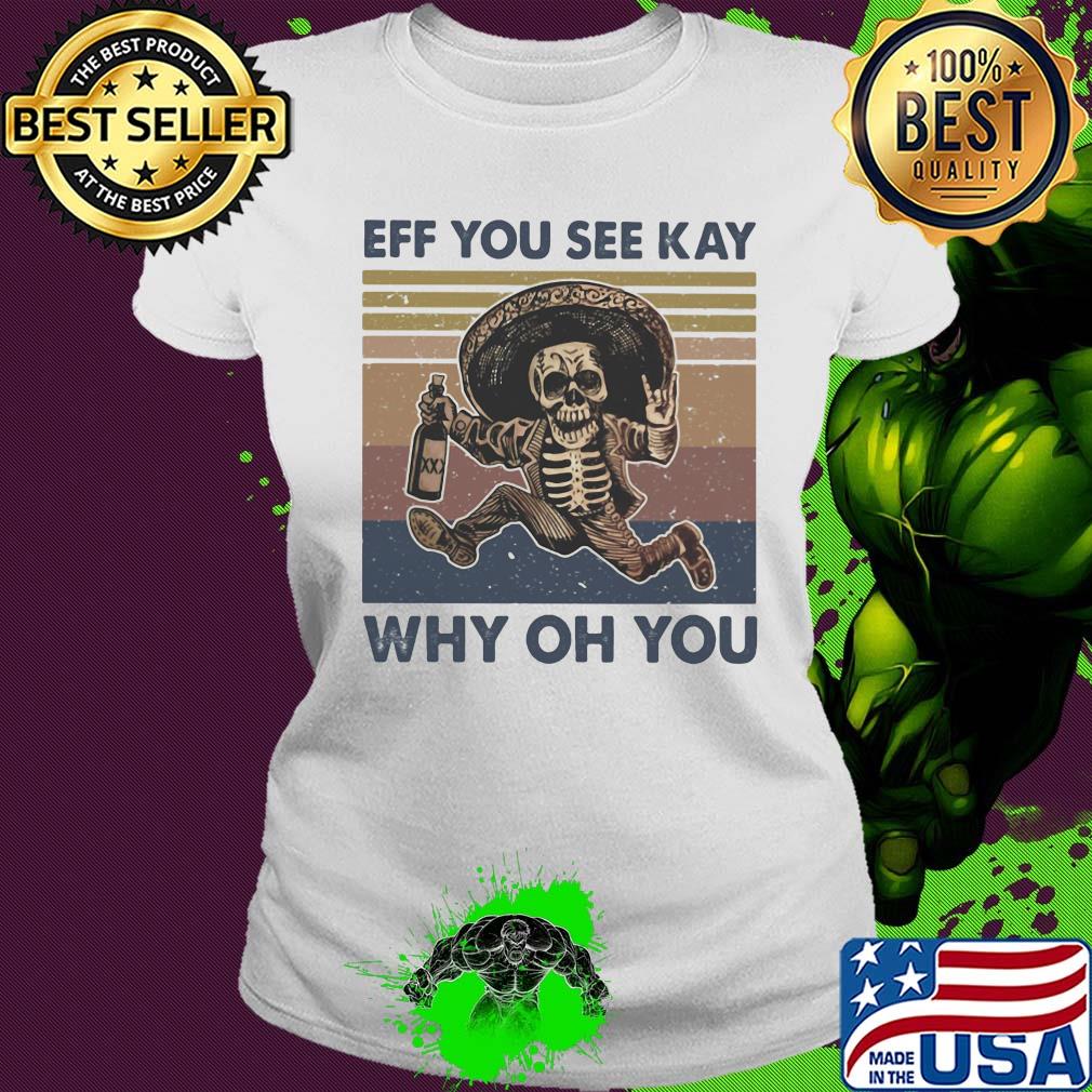 Skeleton wine eff you see kay why oh you vintage s Ladies tee Skeleton wine eff you see kay why oh you vintage s Ladies tee