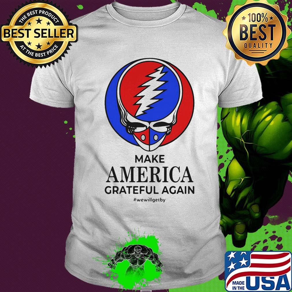 Skull make america grateful dead again we will get by shirt