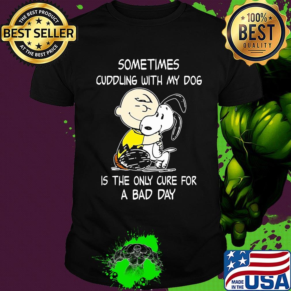 Snoopy and charlie brown sometimes cuddling with my dog is the only cure for a bad day shirt Snoopy and charlie brown sometimes cuddling with my dog is the only cure for a bad day shirt
