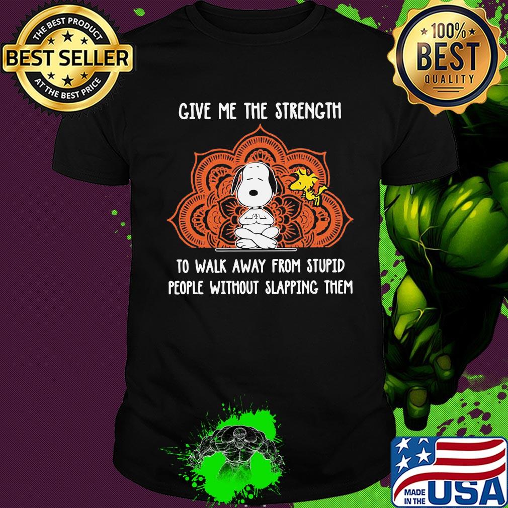 snoopy and woodstock give me the strength to walk away from stupid people without slapping them shirt