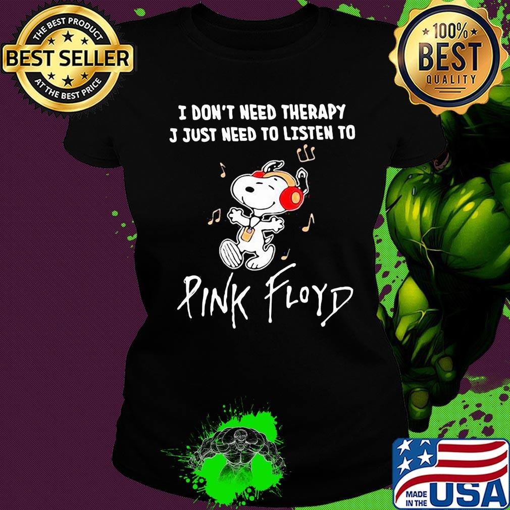 Snoopy I don't need therapy I just need to listen pink floyd s Ladies tee Snoopy I don't need therapy I just need to listen pink floyd s Ladies tee