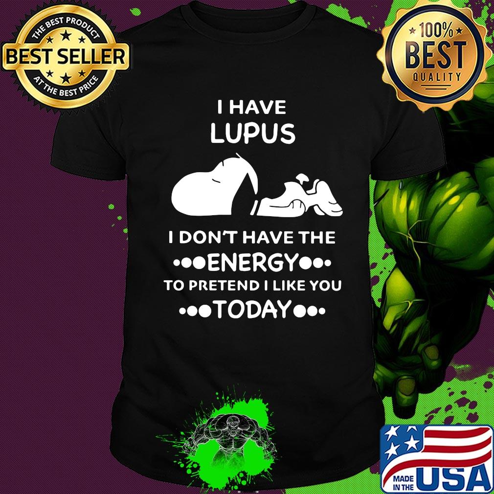 Snoopy i have lupus i don’t have the energy to pretend i like you today shirt