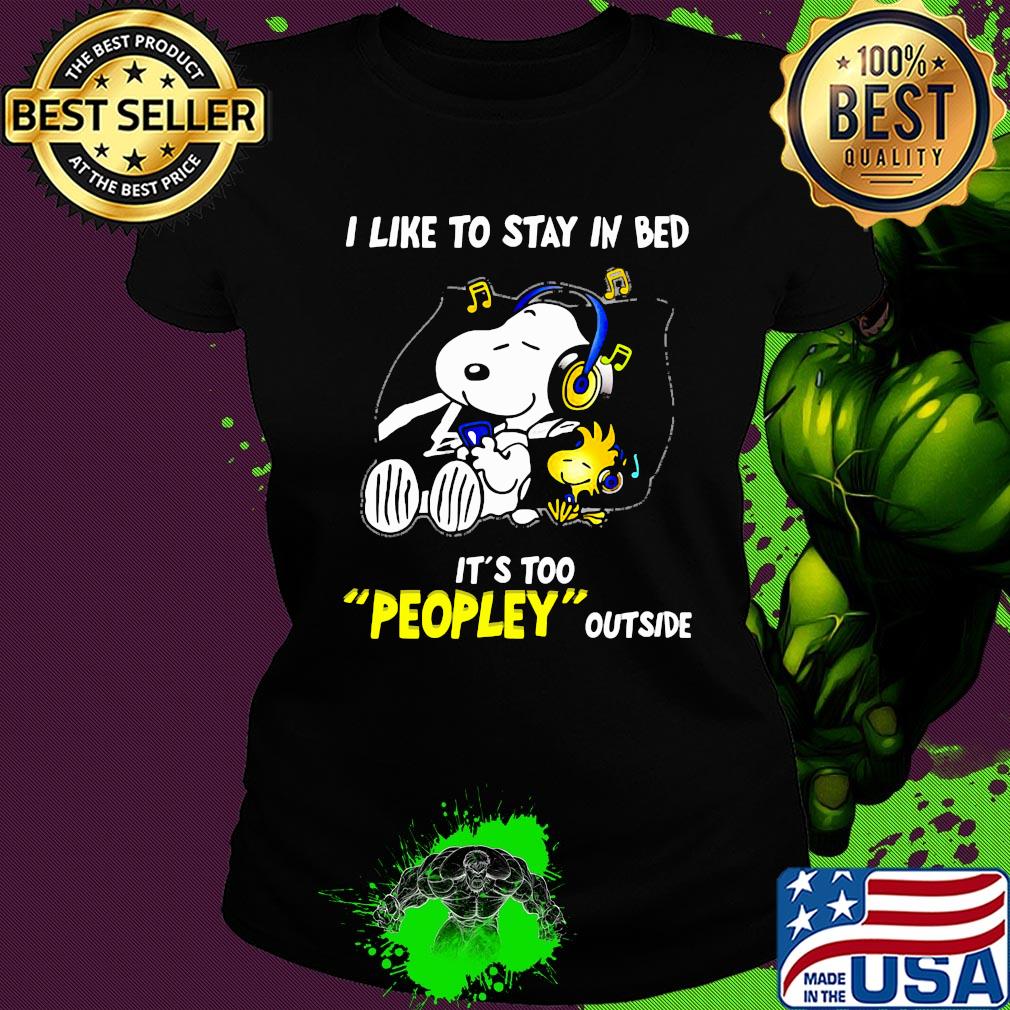 Snoopy i like to stay in bed it's too peopley outside music s Ladies tee Snoopy i like to stay in bed it's too peopley outside music s Ladies tee