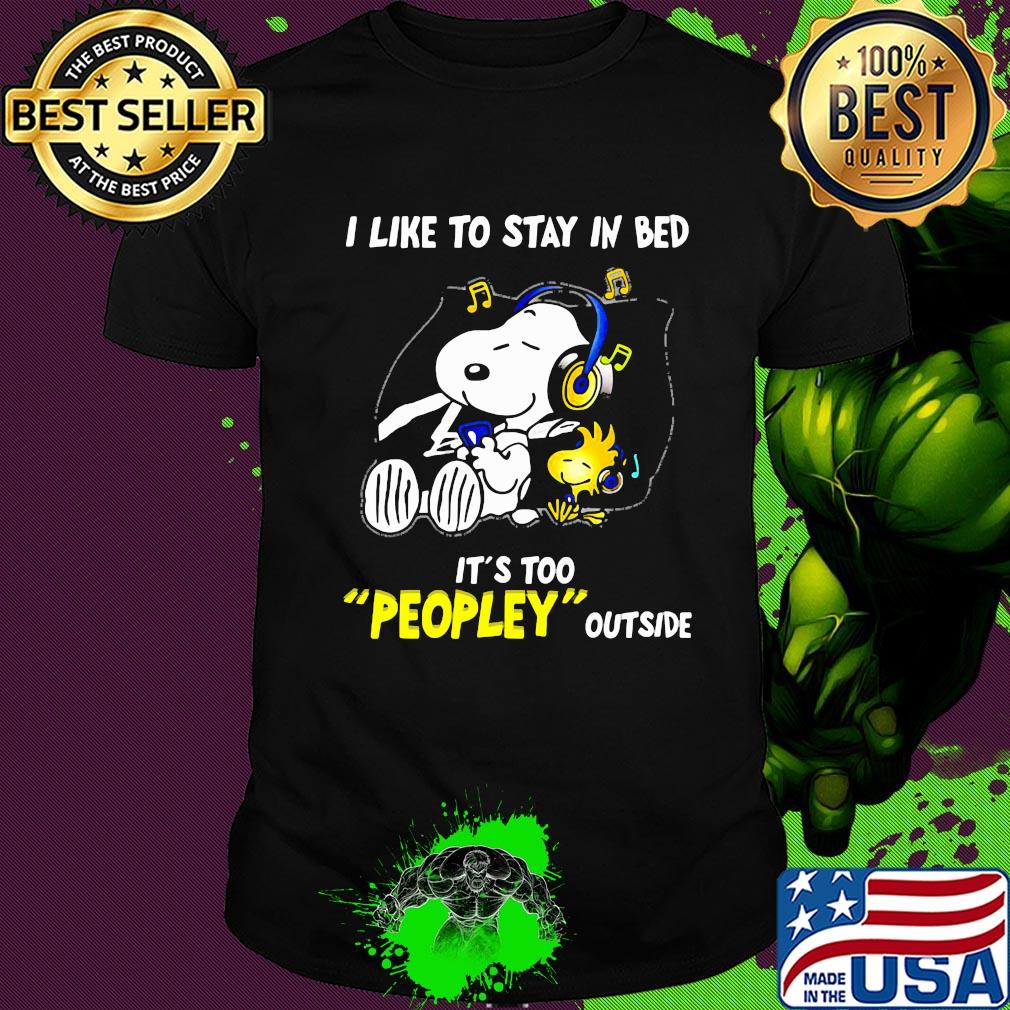 Snoopy i like to stay in bed it's too peopley outside music shirt Snoopy i like to stay in bed it's too peopley outside music shirt
