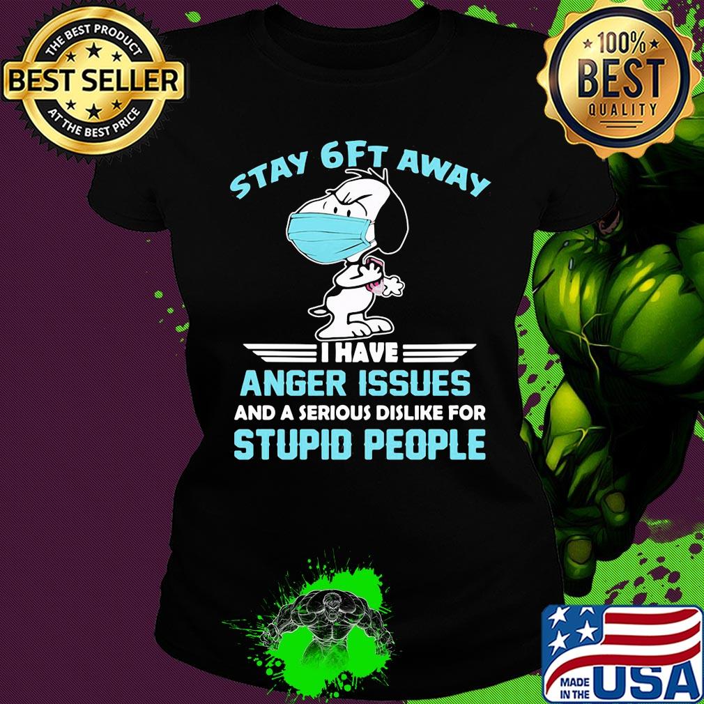 Snoopy wear mask stay 6ft away i have anger issues and a serious dislike for stupid people s Ladies tee Snoopy wear mask stay 6ft away i have anger issues and a serious dislike for stupid people s Ladies tee