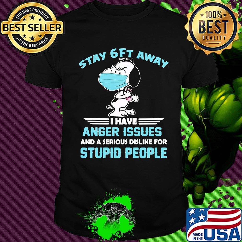 Snoopy wear mask stay 6ft away i have anger issues and a serious dislike for stupid people shirt Snoopy wear mask stay 6ft away i have anger issues and a serious dislike for stupid people shirt