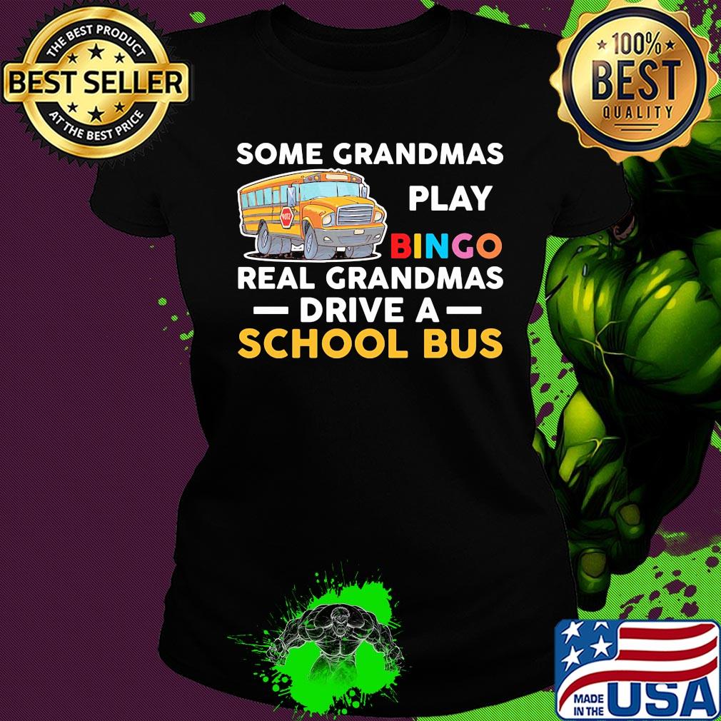Some grandmas play bingo real grandmas drive a school bus s Ladies tee Some grandmas play bingo real grandmas drive a school bus s Ladies tee