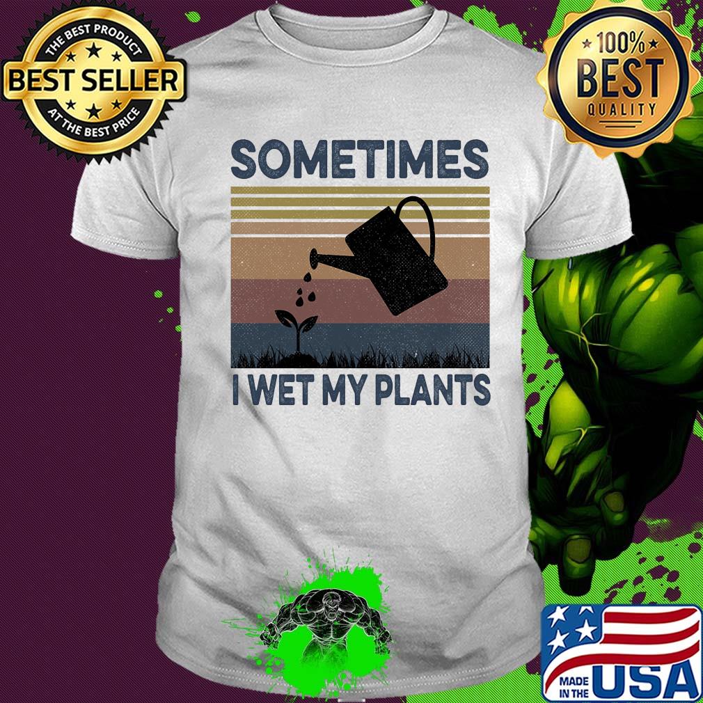 Sometimes I wet my plants vintage shirt Sometimes I wet my plants vintage shirt