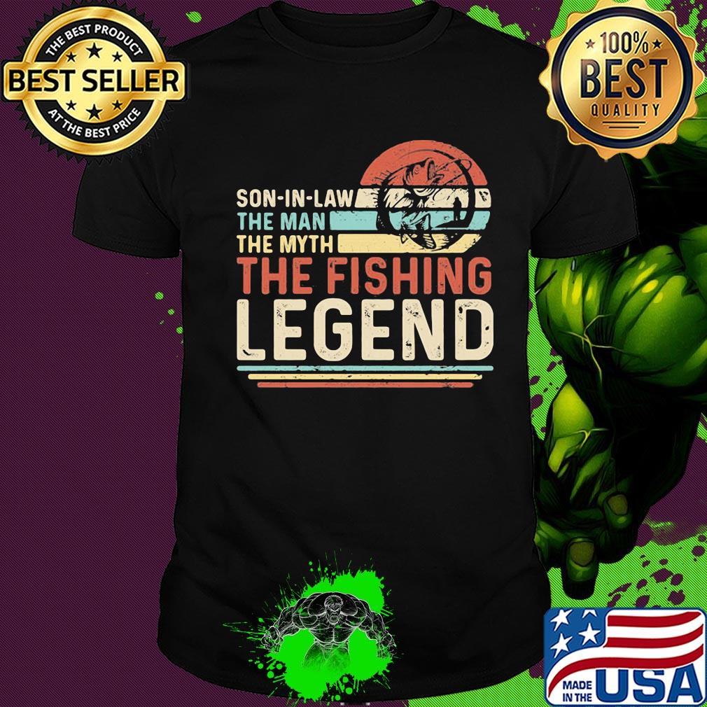 Son in law the man the myth the fishing legend vintage shirt