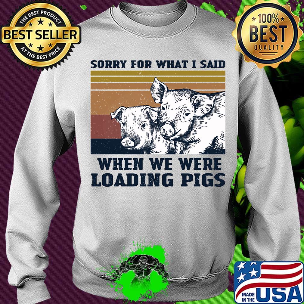 Sorry for what I said when we were loading pigs vintage s Sweater Sorry for what I said when we were loading pigs vintage s Sweater