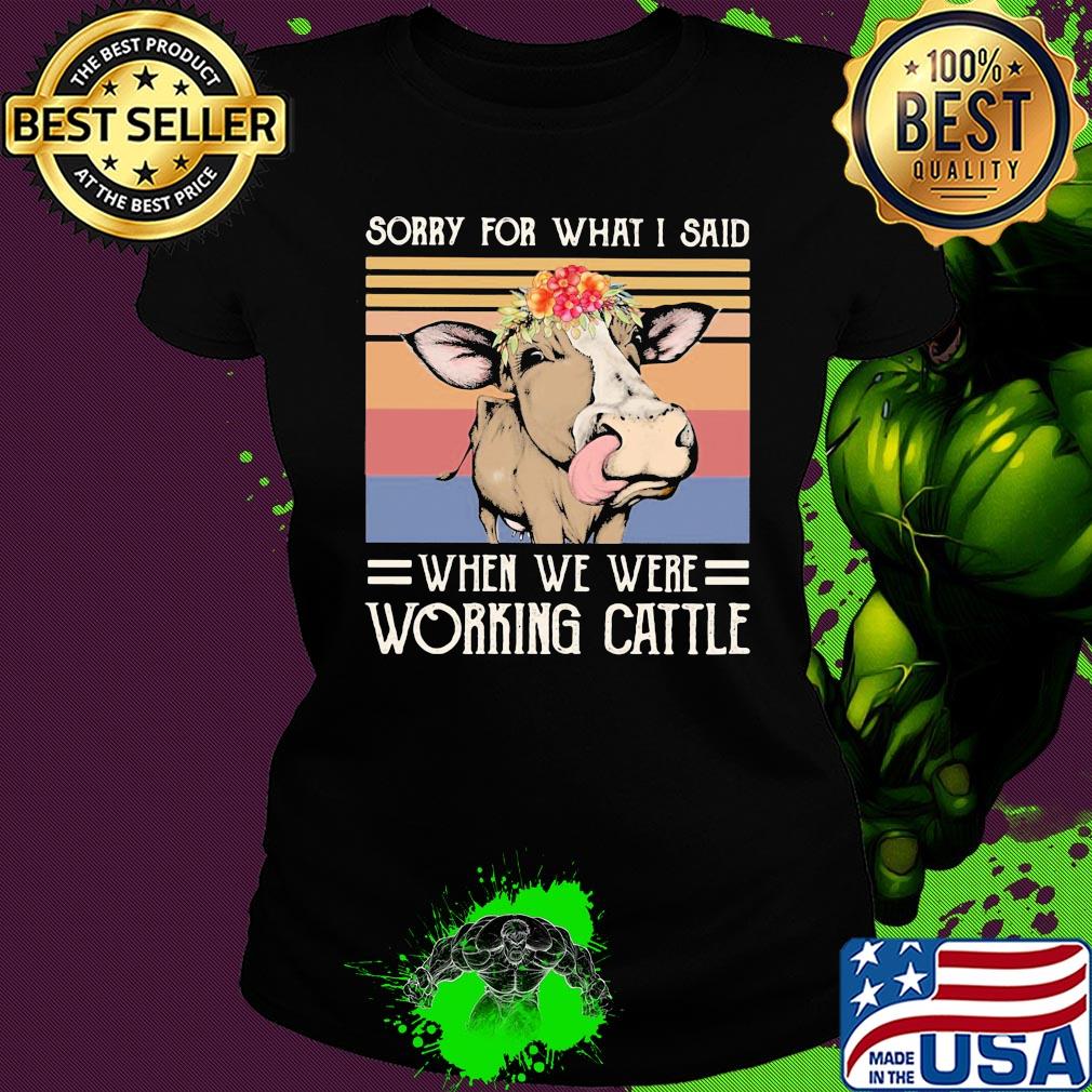 Sorry for what I said when we were working cattle cow flower vintage s Ladies tee Sorry for what I said when we were working cattle cow flower vintage s Ladies tee