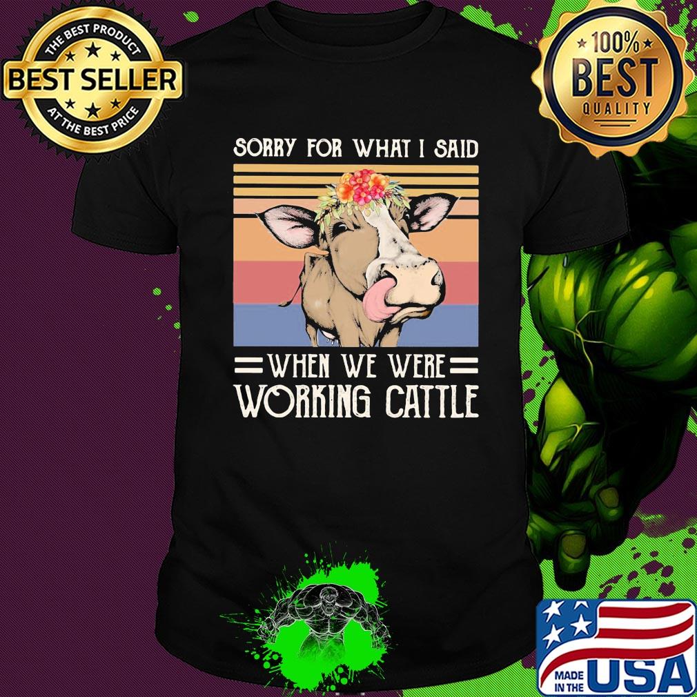 Sorry for what I said when we were working cattle cow flower vintage shirt