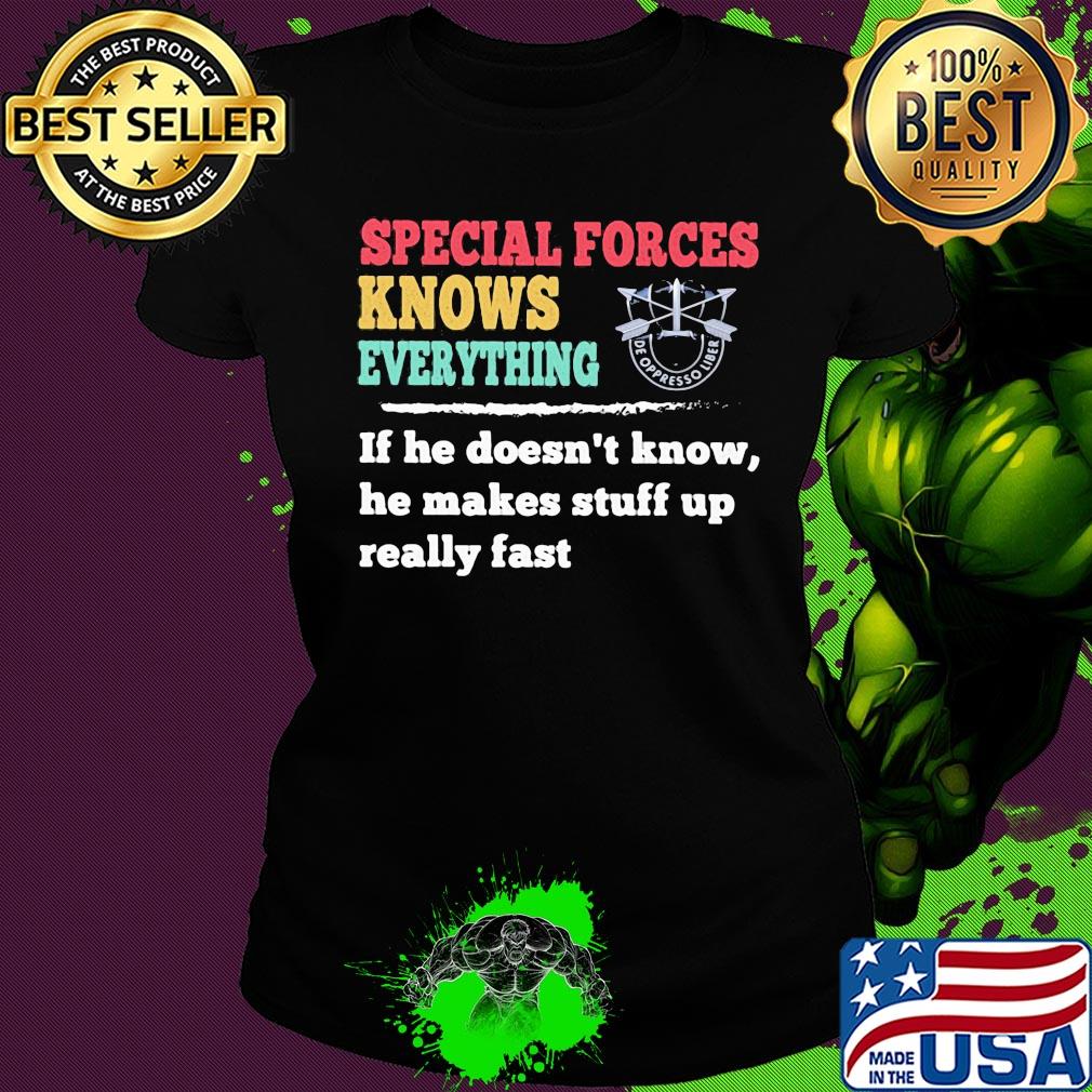Special forces knows everything if he doesn't know he makes s Ladies tee Special forces knows everything if he doesn't know he makes s Ladies tee