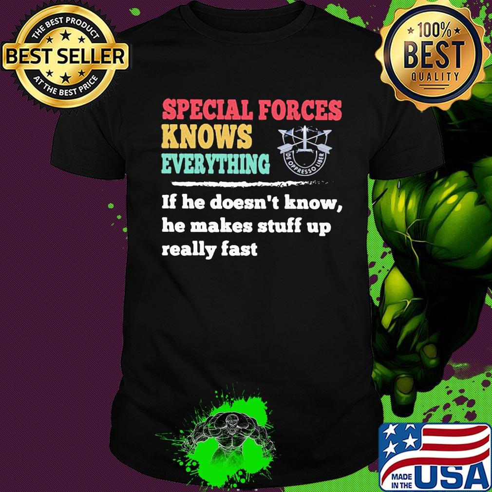 Special forces knows everything if he doesn't know he makes shirt Special forces knows everything if he doesn't know he makes shirt